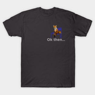 Sad fox 'ok then' with white text T-Shirt